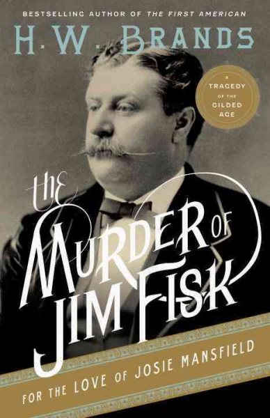 The Murder of Jim Fisk for the Love of Josie Mansfield: A Tragedy of the Gilded Age (American Portraits (Anchor Books)) cover