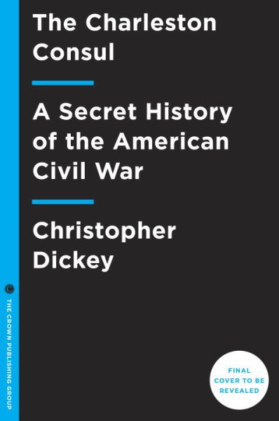 Our Man in Charleston: Britain's Secret Agent in the Civil War South cover