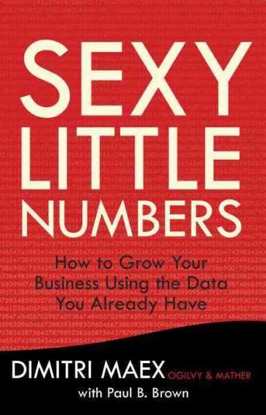 Sexy Little Numbers: How to Grow Your Business Using the Data You Already Have cover