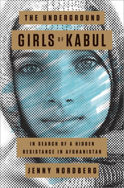 The Underground Girls of Kabul: In Search of a Hidden Resistance in Afghanistan cover