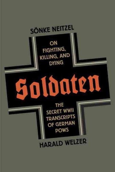 Soldaten: On Fighting, Killing, and Dying, The Secret WWII Transcripts of German POWS cover