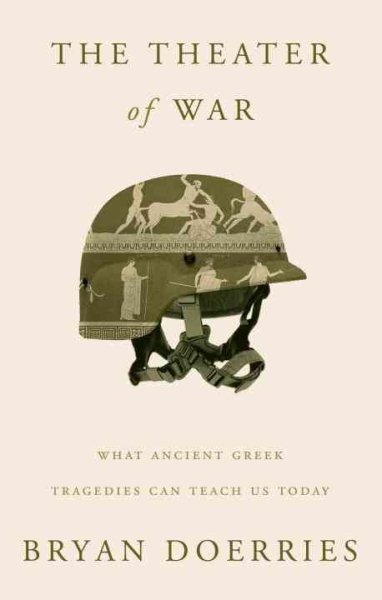 The Theater of War: What Ancient Greek Tragedies Can Teach Us Today cover