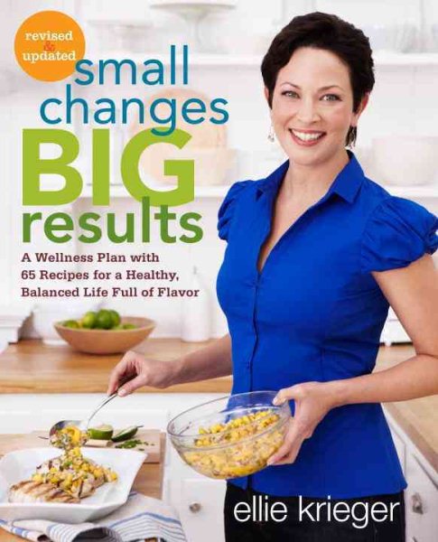 Small Changes, Big Results, Revised and Updated: A Wellness Plan with 65 Recipes for a Healthy, Balanced Life Full of Flavor : A Cookbook cover