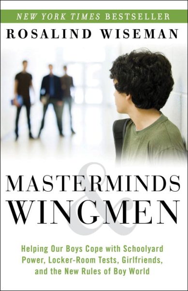 Masterminds and Wingmen: Helping Our Boys Cope with Schoolyard Power, Locker-Room Tests, Girlfriends, and the New Rules of Boy World cover