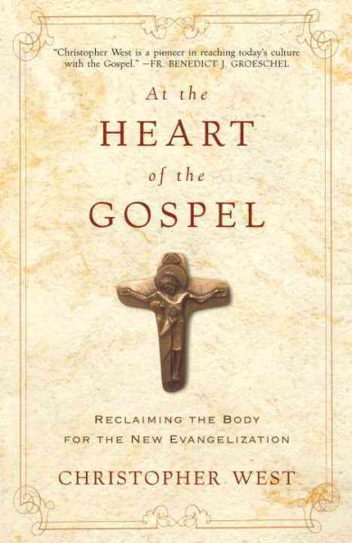 At the Heart of the Gospel: Reclaiming the Body for the New Evangelization cover