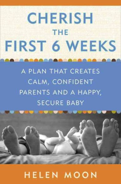 Cherish the First Six Weeks: A Plan that Creates Calm, Confident Parents and a Happy, Secure Baby cover