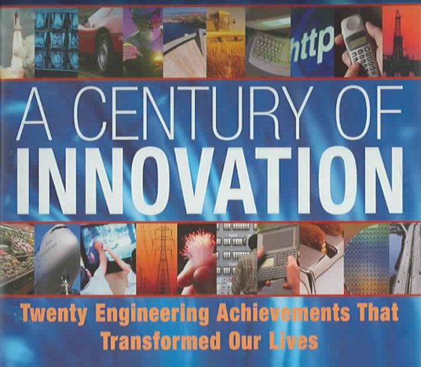 A Century of Innovation: Twenty Engineering Achievements that Transformed our Lives cover