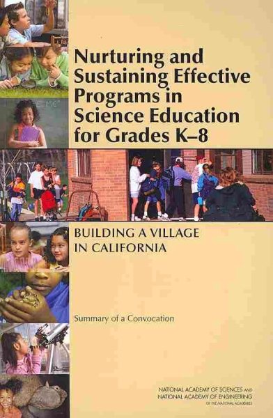 Nurturing and Sustaining Effective Programs in Science Education for Grades K-8: Building a Village in California: Summary of a Convocation