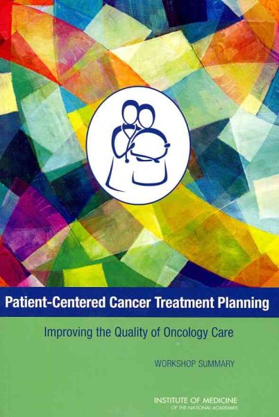 Patient-Centered Cancer Treatment Planning: Improving the Quality of Oncology Care: Workshop Summary cover