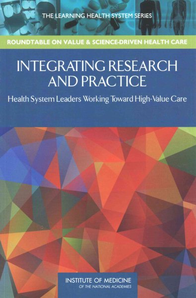 Integrating Research and Practice: Health System Leaders Working Toward High-Value Care: Workshop Summary