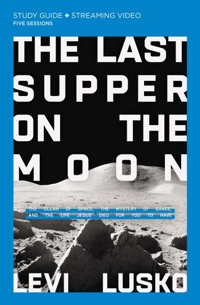 The Last Supper on the Moon Bible Study Guide plus Streaming Video: The Ocean of Space, the Mystery of Grace, and the Life Jesus Died for You to Have cover