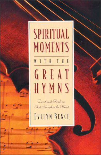Spiritual Moments with the Great Hymns: Devotional Readings That Strengthen the Heart cover