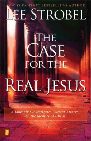 The Case for the Real Jesus: A Journalist Investigates Current Attacks on the Identity of Christ cover