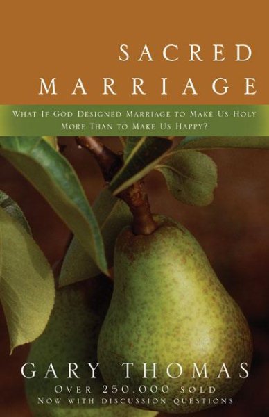 Sacred Marriage: What If God Designed Marriage to Make Us Holy More Than to Make Us Happy