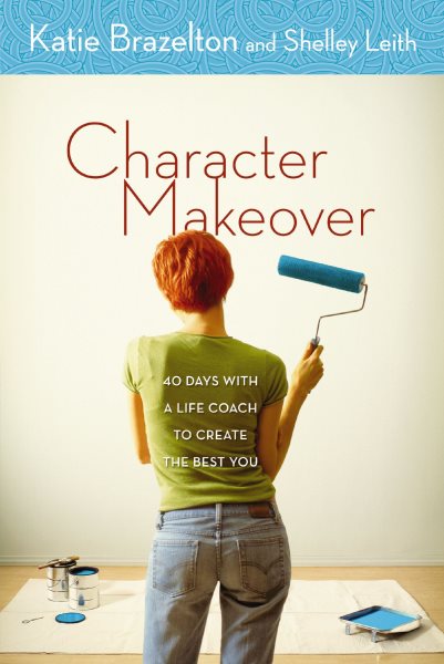 Character Makeover: 40 Days with a Life Coach to Create the Best You cover
