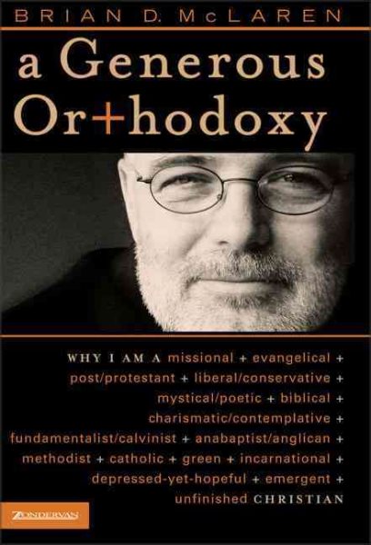 A Generous Orthodoxy: Why I Am a Missional, Evangelical, Post/Protestant, Liberal/Conservative, Mystical/Poetic, Biblical, Charismatic/Contemplative, Fundamentalist/Calvinist, Anabaptist/Anglican, Methodist, Catholic, Green, Incarnational, Depressed-yet-Hopeful, Emergent, Unfinished CHRISTIAN cover