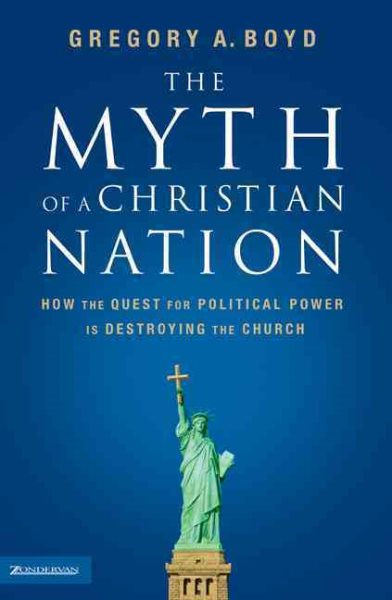 The Myth of a Christian Nation: How the Quest for Political Power Is Destroying the Church cover