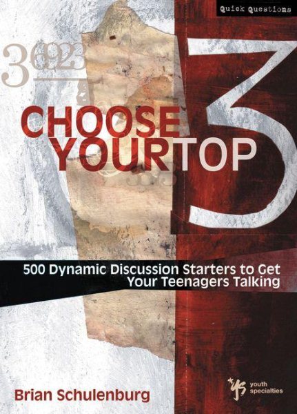 Choose Your Top 3: 500 Dynamic Discussion Starters to Get Your Teenagers Talking (Quick Questions)