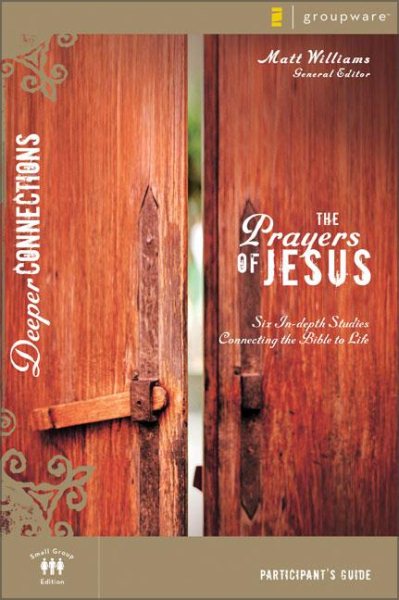 The Prayers of Jesus Participant's Guide: Six In-depth Studies Connecting the Bible to Life (Deeper Connections) cover