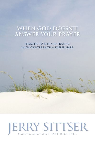 When God Doesn't Answer Your Prayer: Insights to Keep You Praying with Greater Faith and Deeper Hope cover