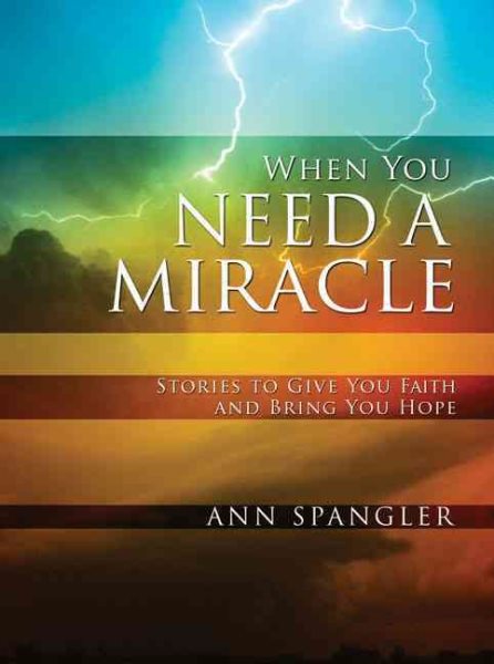 When You Need a Miracle: Stories to Give You Faith and Bring You Hope cover