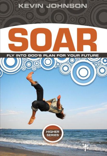 Soar: Fly Into God's Plan for Your Future (Higher Series)