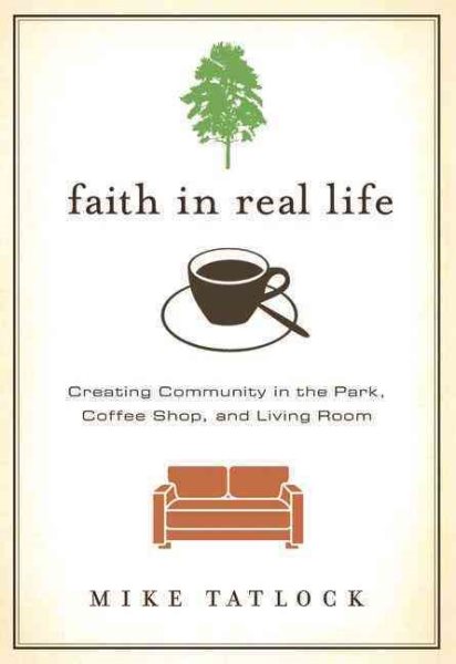 Faith in Real Life: Creating Community in the Park, Coffee Shop, and Living Room cover