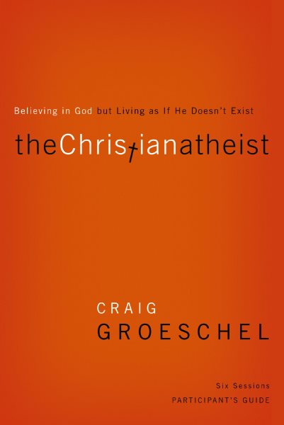 The Christian Atheist Participant's Guide: Believing in God but Living as If He Doesn't Exist cover