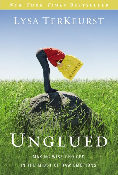 Unglued: Making Wise Choices in the Midst of Raw Emotions cover
