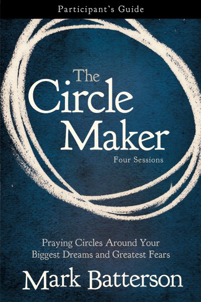 The Circle Maker Bible Study Participant's Guide: Praying Circles Around Your Biggest Dreams and Greatest Fears cover