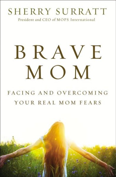 Brave Mom: Facing and Overcoming Your Real Mom Fears cover