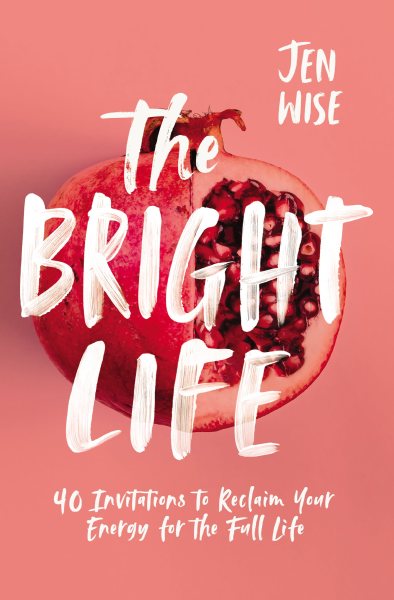 The Bright Life: 40 Invitations to Reclaim Your Energy for the Full Life cover