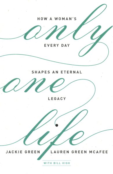 Only One Life: How a Woman's Every Day Shapes an Eternal Legacy cover