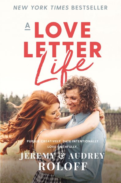 A Love Letter Life: Pursue Creatively. Date Intentionally. Love Faithfully. cover