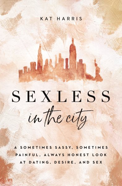 Sexless in the City: A Sometimes Sassy, Sometimes Painful, Always Honest Look at Dating, Desire, and Sex cover