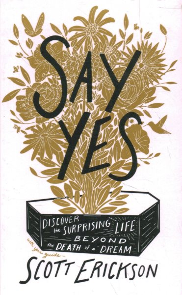 Say Yes: Discover the Surprising Life beyond the Death of a Dream cover