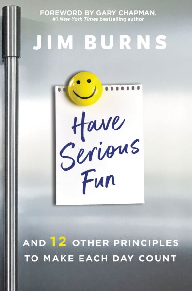 Have Serious Fun: And 12 Other Principles to Make Each Day Count cover
