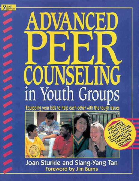 Advanced Peer Counseling in Youth Groups: Equipping Your Kids to Help Each Other With the Tough Issues cover