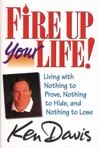 Fire Up Your Life: Living with Nothing to Prove, Nothing to Hide, and Nothing to Lose cover