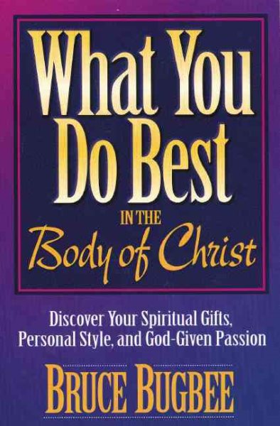 What You Do Best in the Body of Christ: Discover Your Spiritual Gifts, Personal Style, and God-Given Passion cover