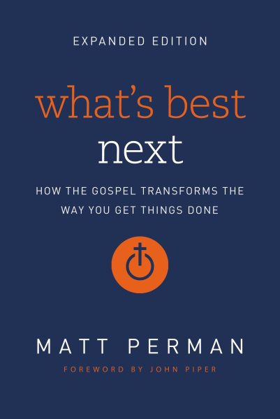 What's Best Next: How the Gospel Transforms the Way You Get Things Done cover