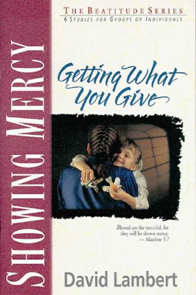 Showing Mercy: Getting What You Give (Beatitude Series)
