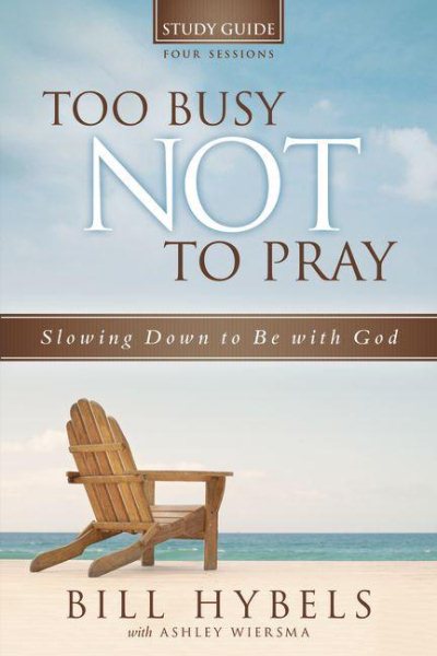 Too Busy Not to Pray Study Guide: Slowing Down to Be With God