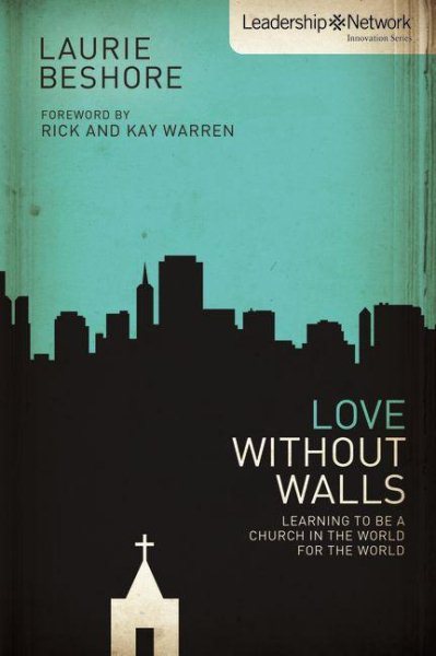 Love Without Walls: Learning to Be a Church In the World For the World (Leadership Network Innovation Series) cover