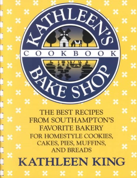 Kathleen's Bake Shop Cookbook: The Best Recipes from Southhampton's Favorite Bakery for Homestyle Cookies, Cakes, Pies, Muffins, and Breads