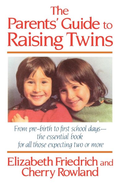The Parent's Guide to Raising Twins: From Pre-Birth To First School Days-The Essential Book For All Those Expecting Two Or More cover