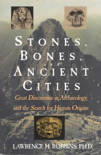 Stones, Bones, and Ancient Cities: Great Discoveries in Archaeology and the Search for Human Origins
