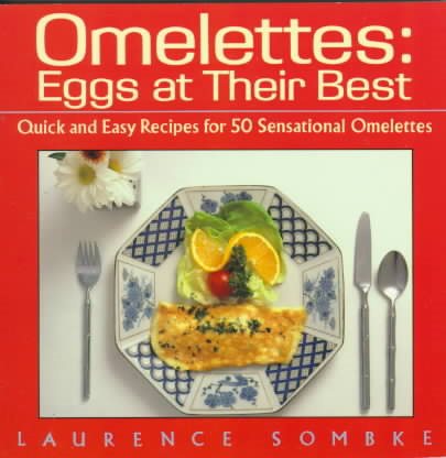 Omelettes: Eggs at Their Best/Quick and Easy Recipes for 50 Sensational Omelettes