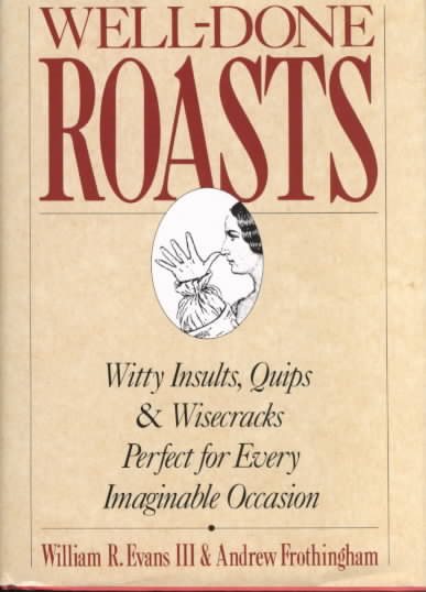 Well-Done Roasts: Witty Insults, Quips, & Wisecracks Perfect For Every Imaginable Occasion cover