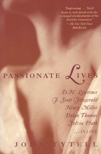 Passionate Lives: D. H. Lawrence, F. Scott Fitzgerald, Henry Miller, Dylan Thomas, Sylvia Plath...in Love